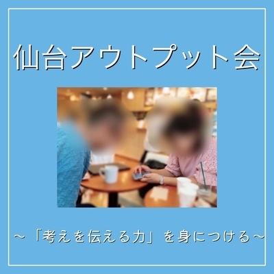 ギャラリー｜仙台アウトプット会〜「会話力」と「価値観」を磨こう！〜